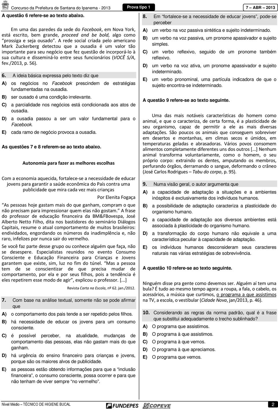 funcionários (VOCÊ S/A, fev./2013, p. 56). 6. A ideia básica expressa pelo texto diz que A) os negócios no Facebook prescindem de estratégias fundamentadas na ousadia.