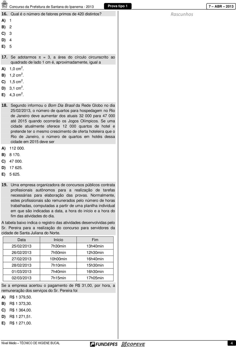 Segundo informou o Bom Dia Brasil da Rede Globo no dia 25/02/2013, o número de quartos para hospedagem no Rio de Janeiro deve aumentar dos atuais 32 000 para 47 000 até 2015 quando ocorrerão os Jogos