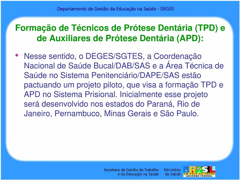 Penitenciário/DAPE/SAS estão pactuando um projeto piloto, que visa a formação TPD e APD no Sistema Prisional.