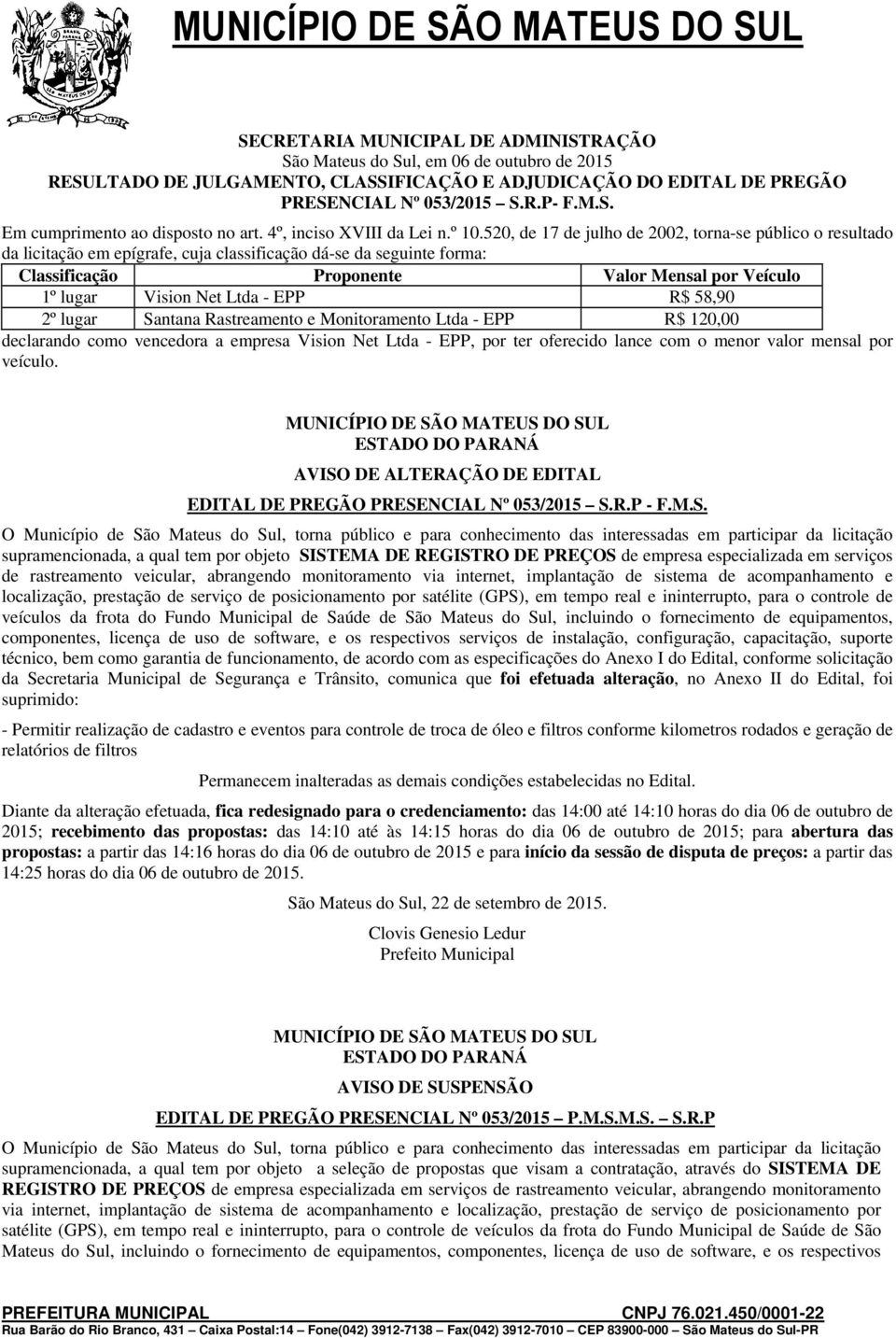 520, de 17 de julho de 2002, torna-se público o resultado da licitação em epígrafe, cuja classificação dá-se da seguinte forma: Classificação Proponente Valor Mensal por Veículo 1º lugar Vision Net