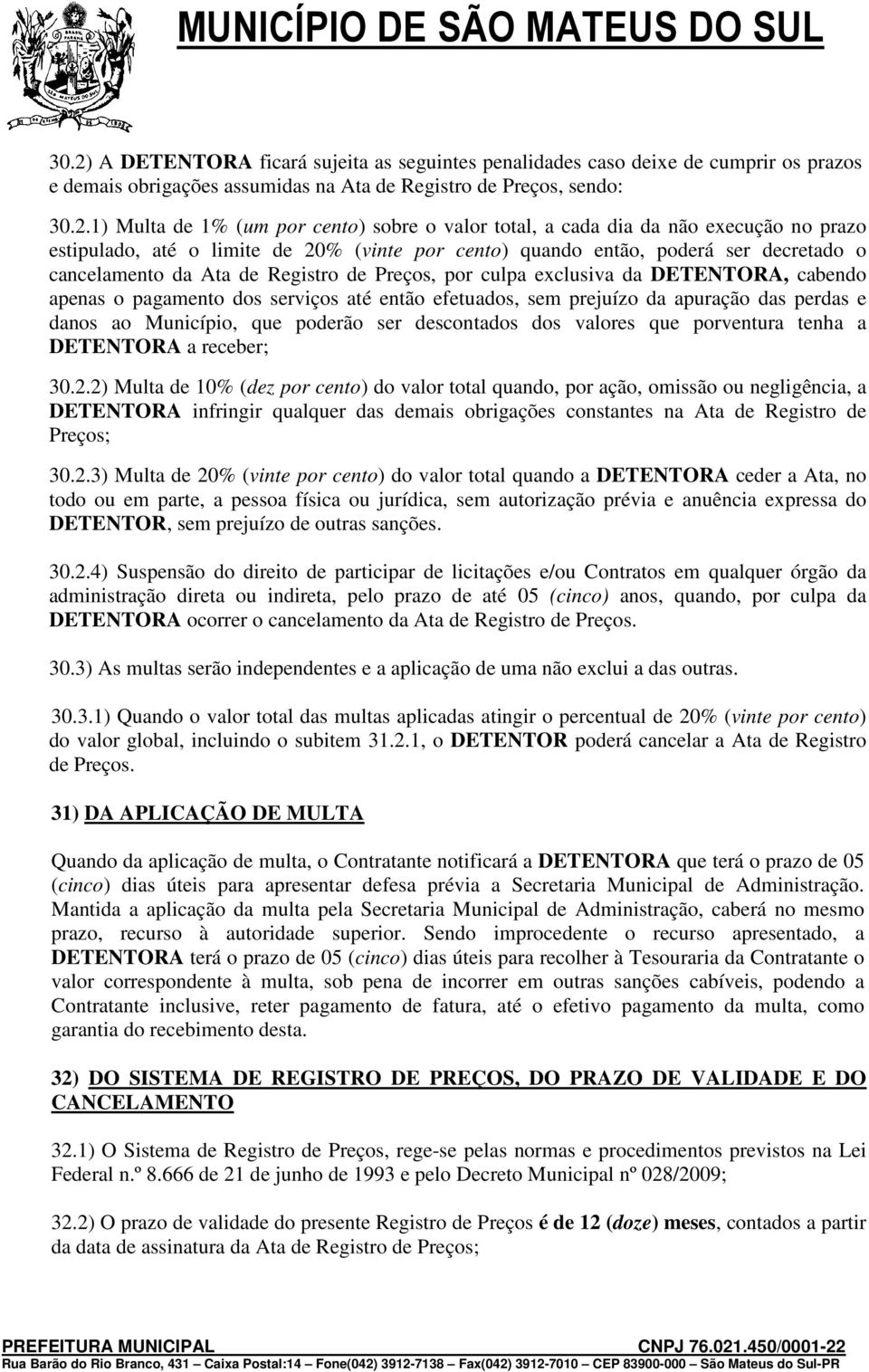 da DETENTORA, cabendo apenas o pagamento dos serviços até então efetuados, sem prejuízo da apuração das perdas e danos ao Município, que poderão ser descontados dos valores que porventura tenha a