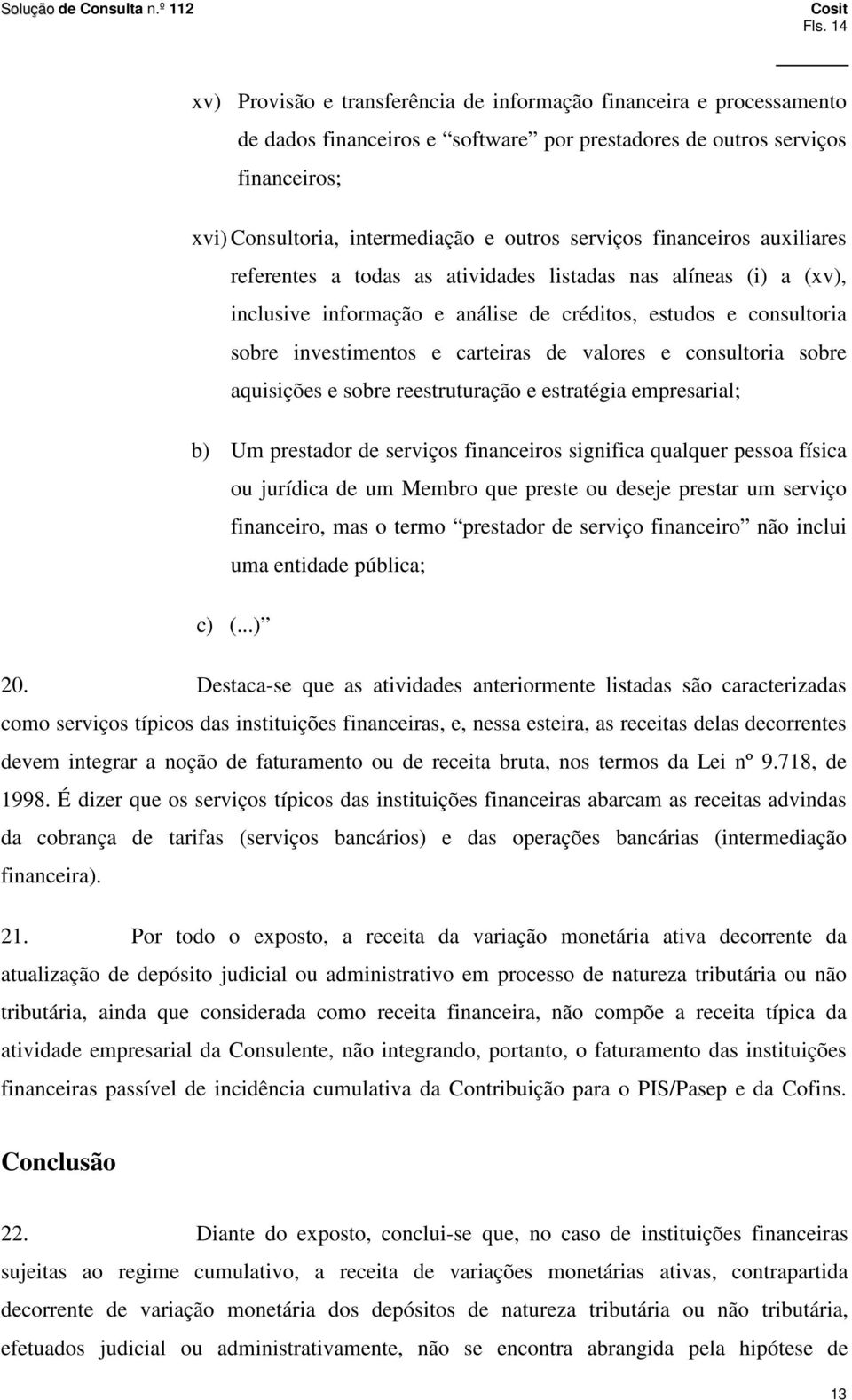 valores e consultoria sobre aquisições e sobre reestruturação e estratégia empresarial; b) Um prestador de serviços financeiros significa qualquer pessoa física ou jurídica de um Membro que preste ou