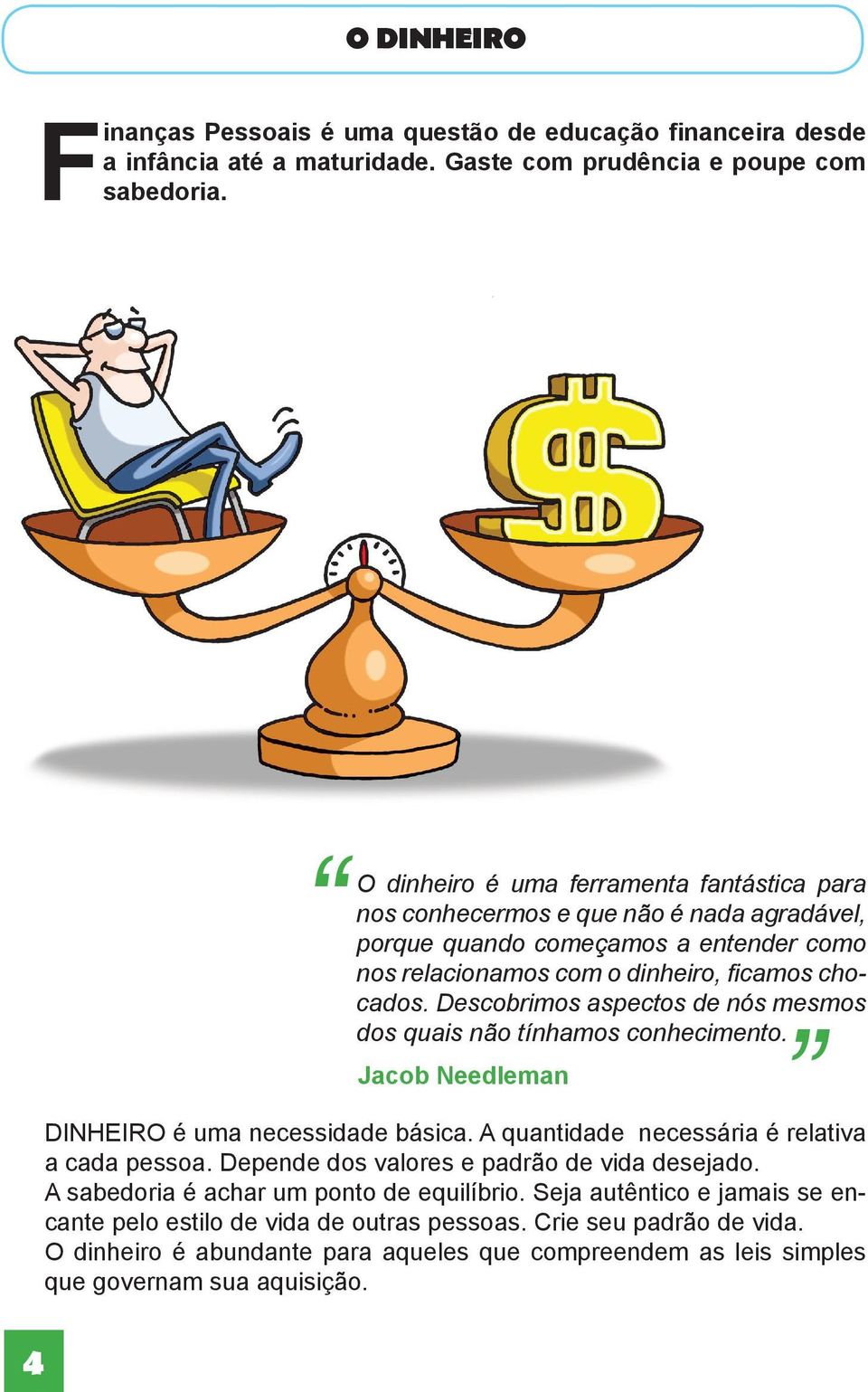 Descobrimos aspectos de nós mesmos dos quais não tínhamos conhecimento. Jacob Needleman DINHEIRO é uma necessidade básica. A quantidade necessária é relativa a cada pessoa.