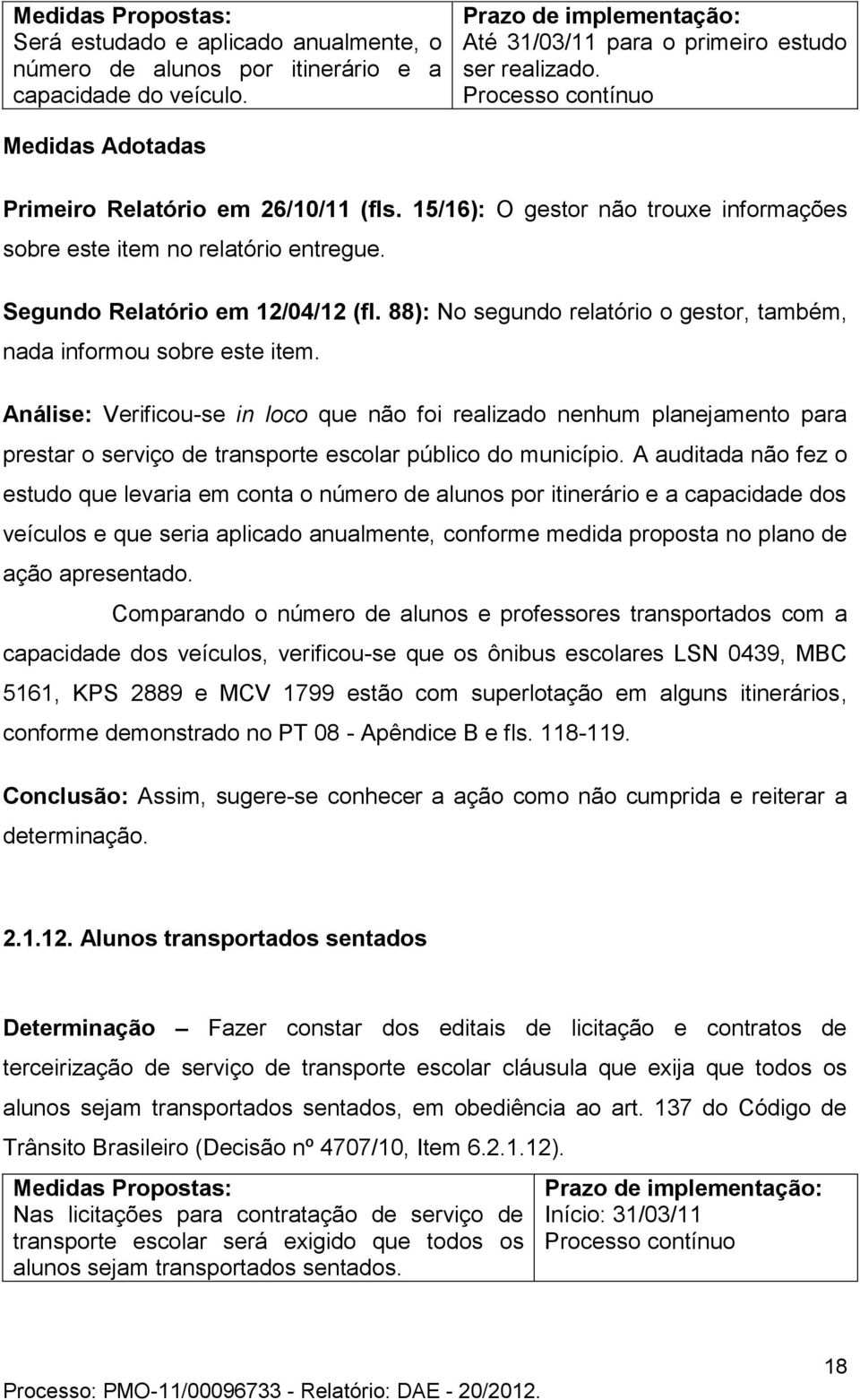 88): No segundo relatório o gestor, também, nada informou sobre este item.