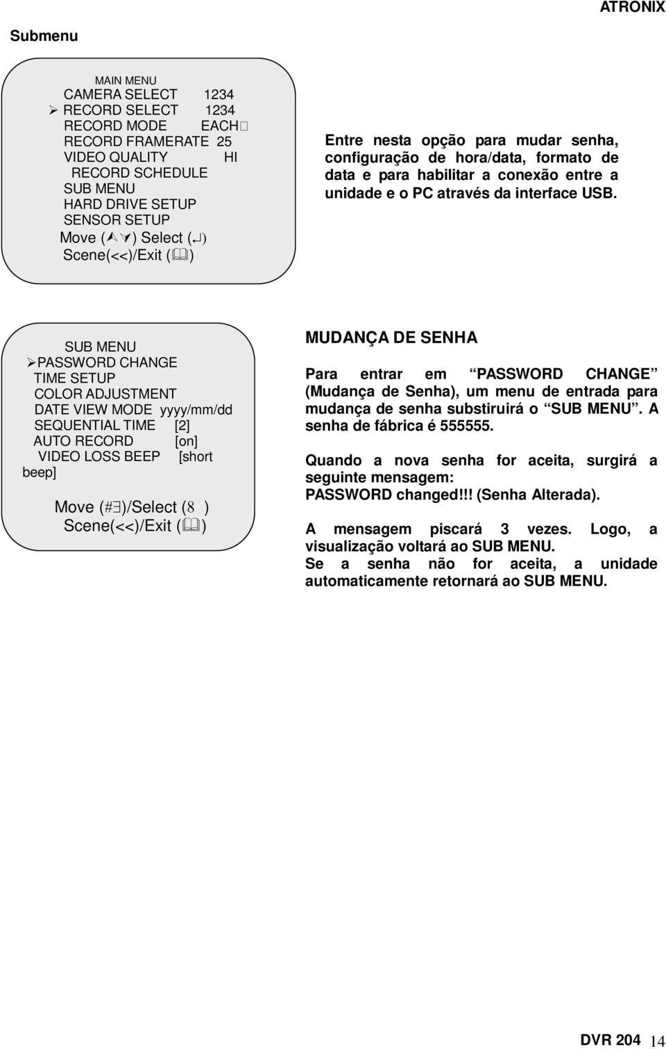 PASSWORD CHANGE TIME SETUP COLOR ADJUSTMENT DATE VIEW MODE yyyy/mm/dd SEQUENTIAL TIME [2] AUTO RECORD [on] VIDEO LOSS BEEP [short beep] Move ( )/Select ( ) MUDANÇA DE SENHA Para entrar em PASSWORD
