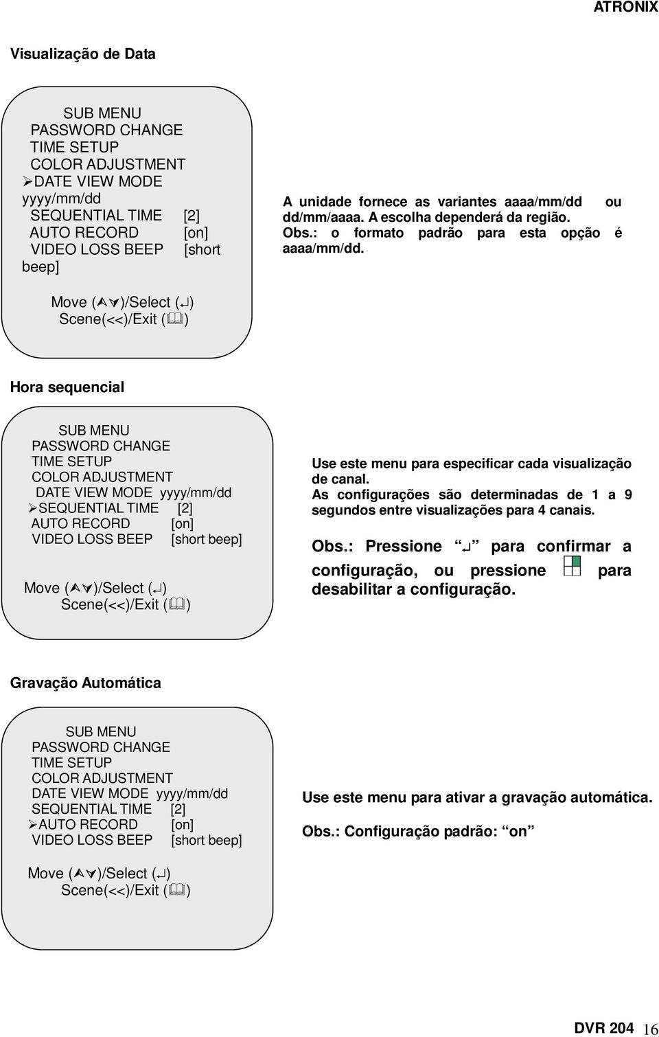 Move ( )/Select ( ) Hora sequencial PASSWORD CHANGE TIME SETUP COLOR ADJUSTMENT DATE VIEW MODE yyyy/mm/dd SEQUENTIAL TIME [2] AUTO RECORD [on] VIDEO LOSS BEEP [short beep] Move ( )/Select ( ) Use