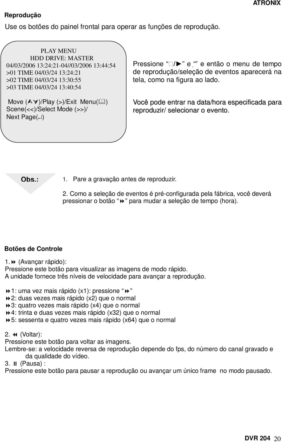 Mode (>>)/ Next Page( ) Pressione / e e então o menu de tempo de reprodução/seleção de eventos aparecerá na tela, como na figura ao lado.