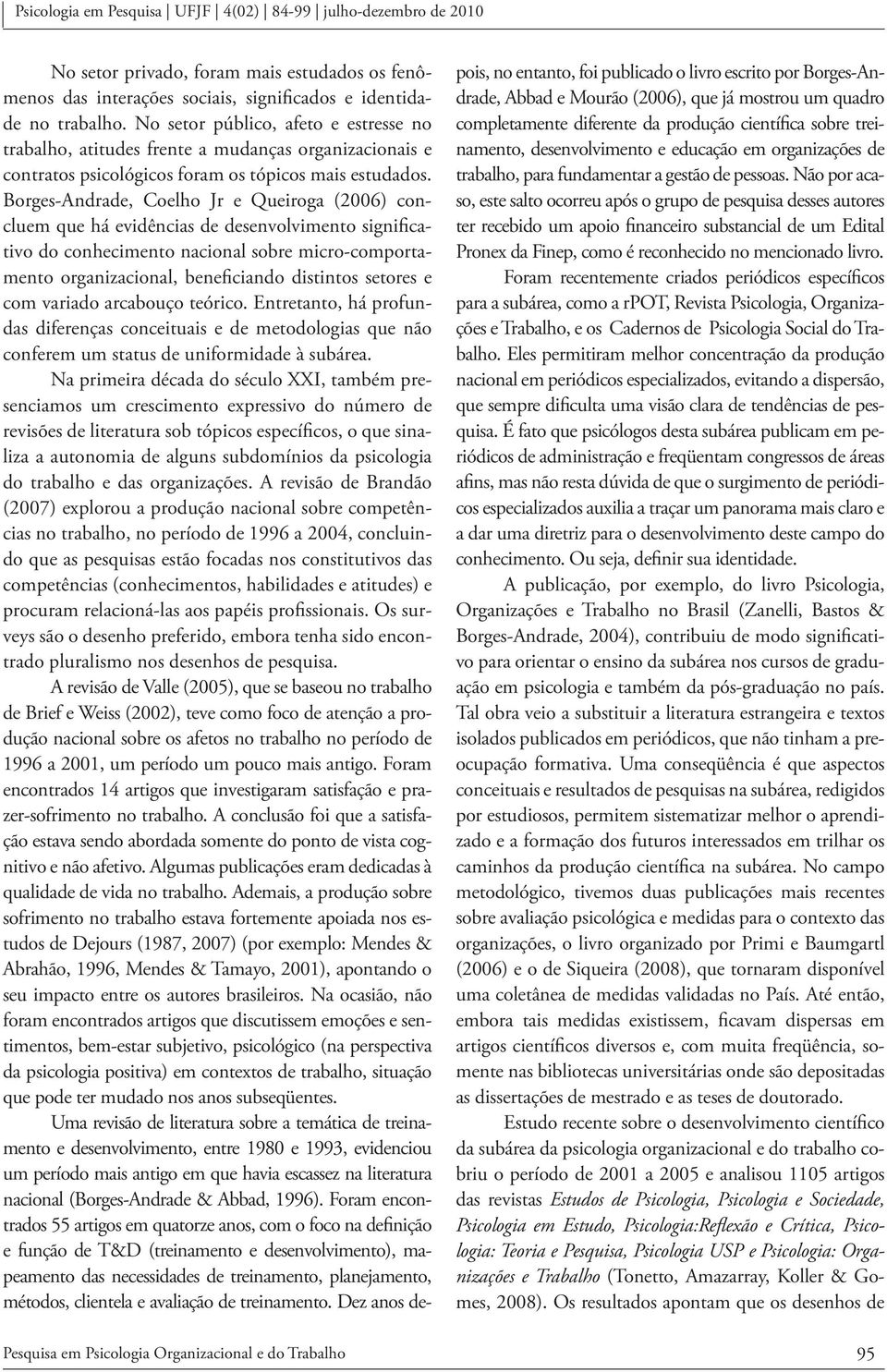 Borges-Andrade, Coelho Jr e Queiroga (2006) concluem que há evidências de desenvolvimento significativo do conhecimento nacional sobre micro-comportamento organizacional, beneficiando distintos