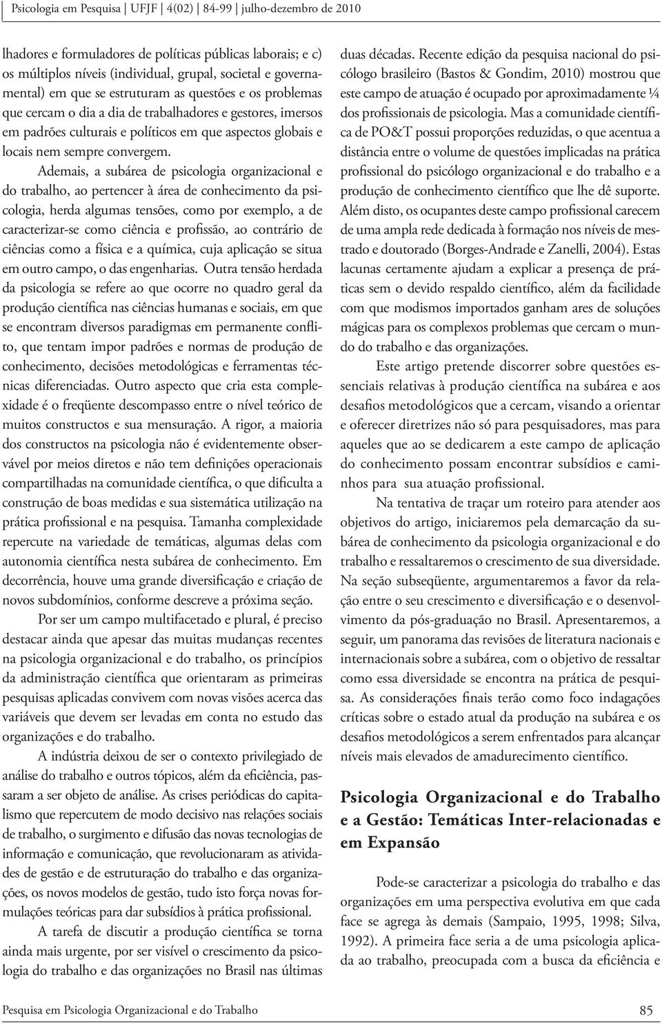 Ademais, a subárea de psicologia organizacional e do trabalho, ao pertencer à área de conhecimento da psicologia, herda algumas tensões, como por exemplo, a de caracterizar-se como ciência e