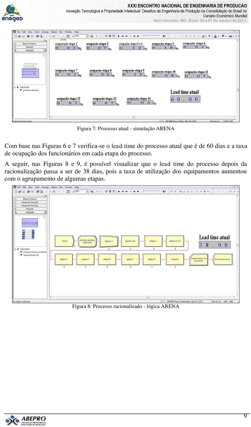 A seguir, nas Figuras 8 e 9, é possível visualizar que o lead time do processo depois da racionalização passa a