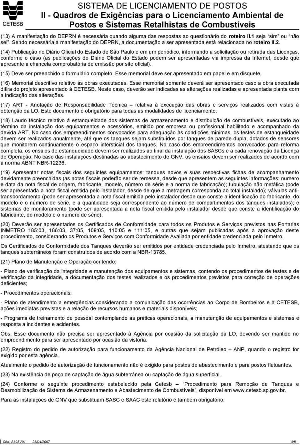 (14) Publicação no Diário Oficial do Estado de São Paulo e em um periódico, informando a solicitação ou retirada das Licenças, conforme o caso (as publicações do Diário Oficial do Estado podem ser