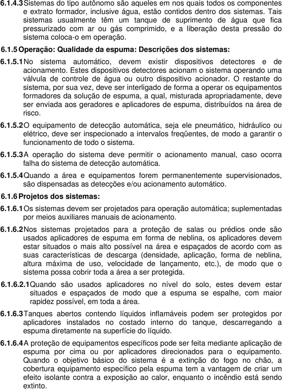 5 Operação: Qualidade da espuma: Descrições dos sistemas: 6.1.5.1 No sistema automático, devem existir dispositivos detectores e de acionamento.