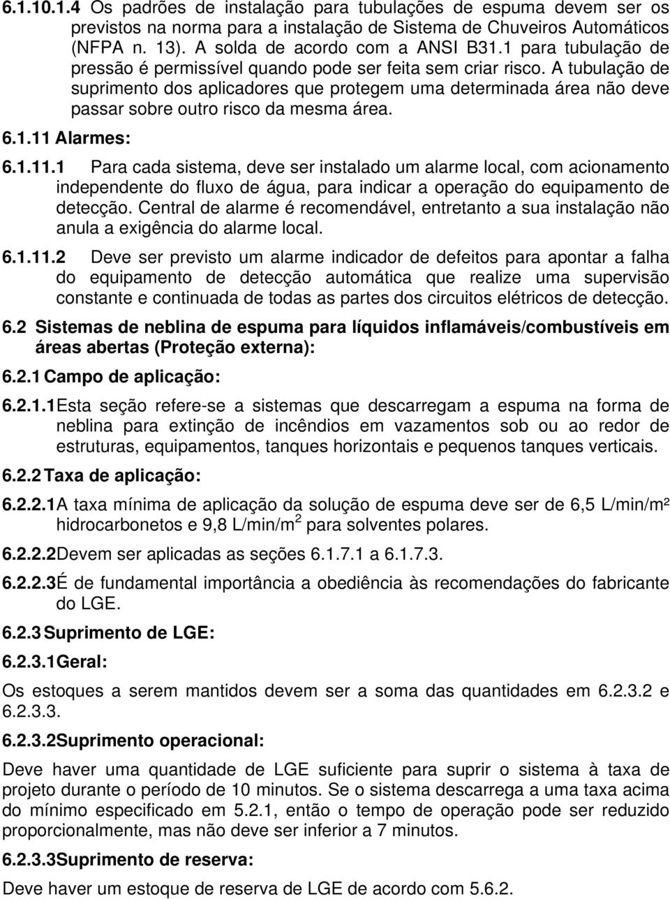 A tubulação de suprimento dos aplicadores que protegem uma determinada área não deve passar sobre outro risco da mesma área. 6.1.11 