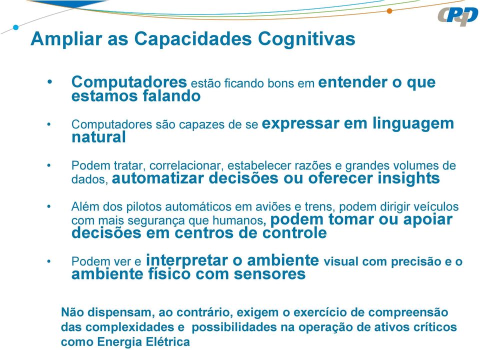 dirigir veículos com mais segurança que humanos, podem tomar ou apoiar decisões em centros de controle Podem ver e interpretar o ambiente visual com precisão e o