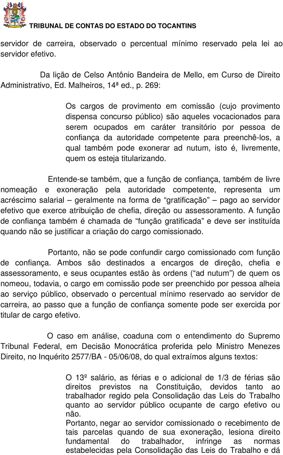 competente para preenchê-los, a qual também pode exonerar ad nutum, isto é, livremente, quem os esteja titularizando.