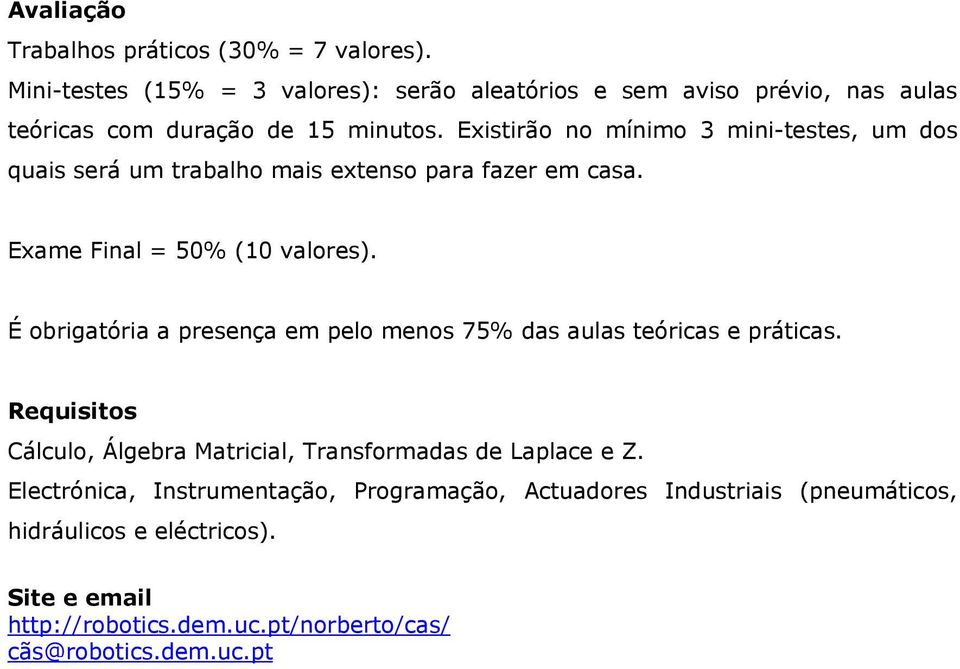 Existirão no mínimo 3 mini-testes, um dos quais será um trabalho mais extenso para fazer em casa. Exame Final = 50% (10 valores).