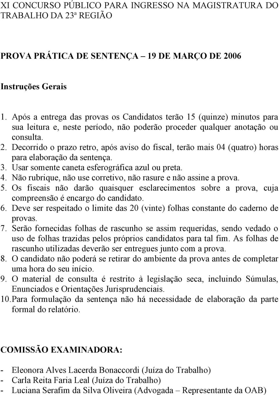 Decorrido o prazo retro, após aviso do fiscal, terão mais 04 (quatro) horas para elaboração da sentença. 3. Usar somente caneta esferográfica azul ou preta. 4.