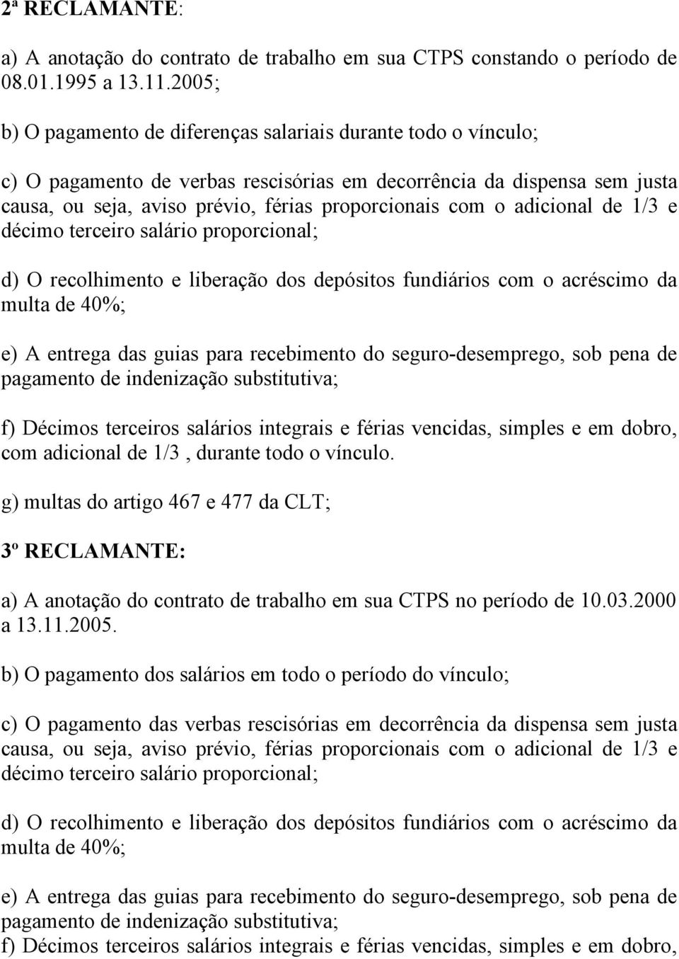 adicional de 1/3 e décimo terceiro salário proporcional; d) O recolhimento e liberação dos depósitos fundiários com o acréscimo da multa de 40%; e) A entrega das guias para recebimento do