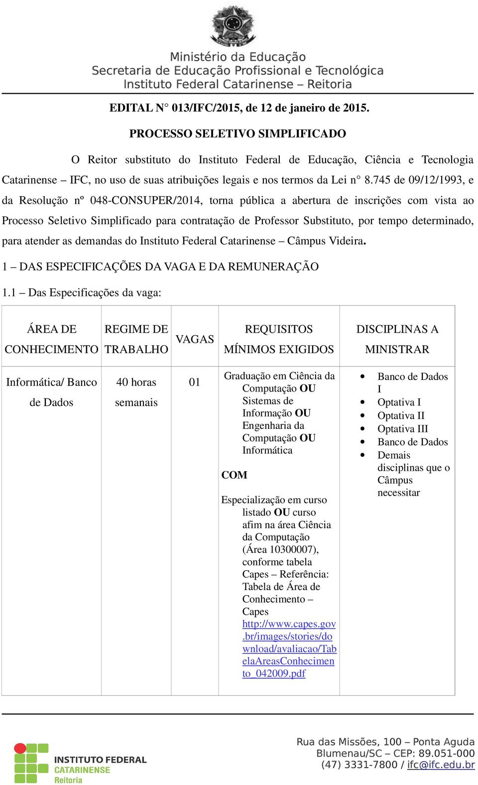 745 de 09/12/1993, e da Resolução nº 048-CONSUPER/2014, torna pública a abertura de inscrições com vista ao Processo Seletivo Simplificado para contratação de Professor Substituto, por tempo