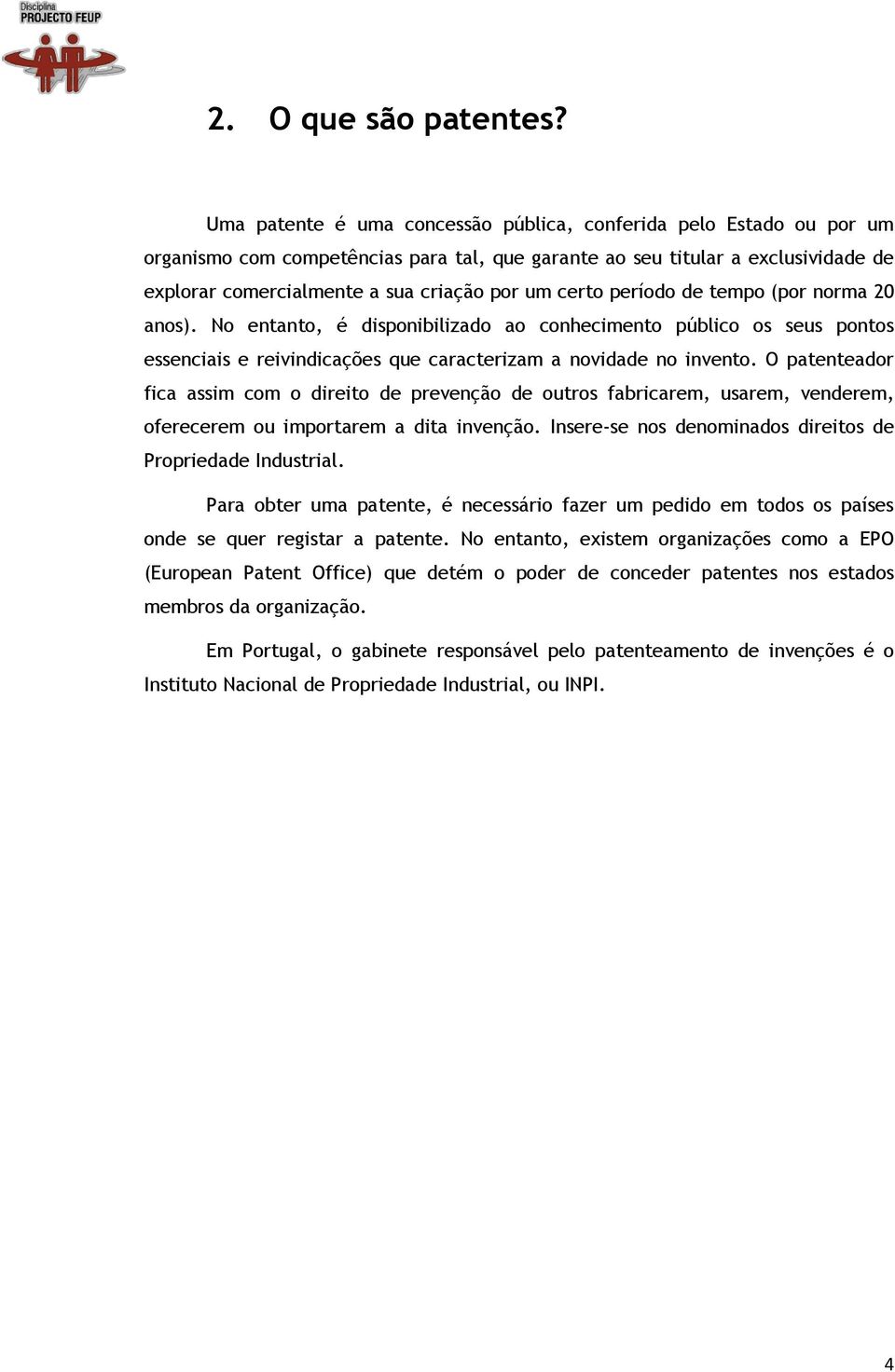 certo período de tempo (por norma 20 anos). No entanto, é disponibilizado ao conhecimento público os seus pontos essenciais e reivindicações que caracterizam a novidade no invento.