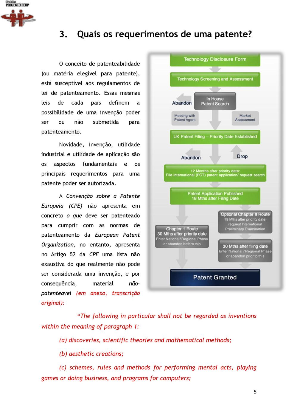 Novidade, invenção, utilidade industrial e utilidade de aplicação são os aspectos fundamentais e os principais requerimentos para uma patente poder ser autorizada.