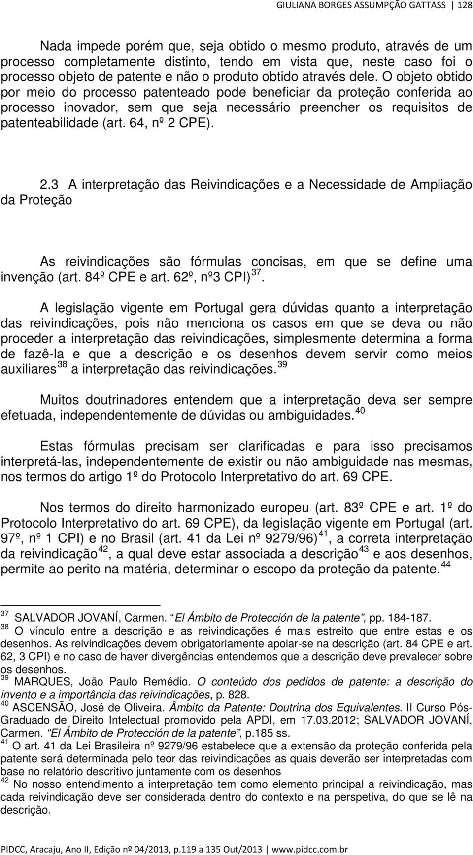 O objeto obtido por meio do processo patenteado pode beneficiar da proteção conferida ao processo inovador, sem que seja necessário preencher os requisitos de patenteabilidade (art. 64, nº 2 