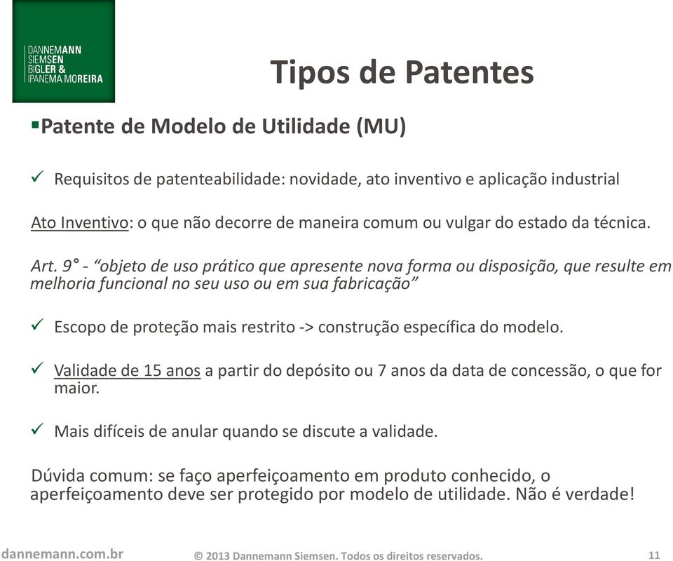 9 - objeto de uso prático que apresente nova forma ou disposição, que resulte em melhoria funcional no seu uso ou em sua fabricação Escopo de proteção mais restrito -> construção específica do