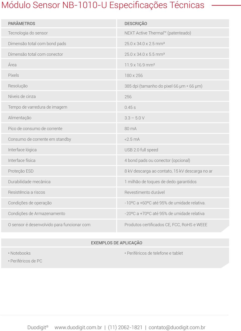 de Armazenamento O sensor é desenvolvido para funcionar com DESCRIÇÃO NEXT Active Thermal (patenteado) 25.0 x 34.0 x 2.5 mm³ 25.0 x 34.0 x 5.5 mm³ 11.9 x 16.