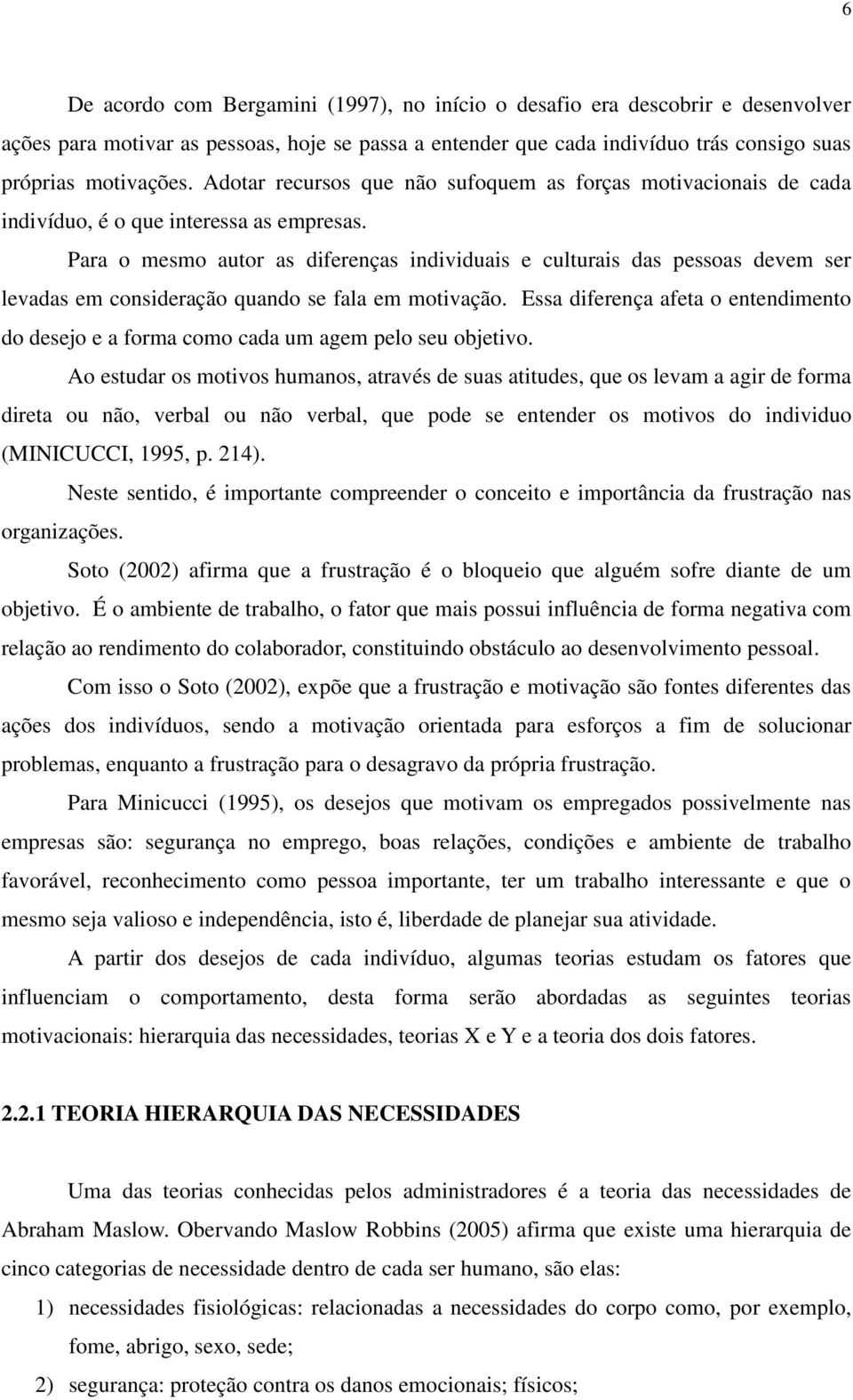 Para o mesmo autor as diferenças individuais e culturais das pessoas devem ser levadas em consideração quando se fala em motivação.