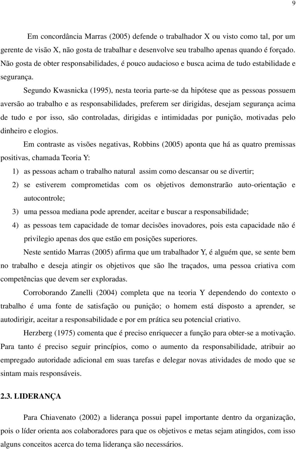 Segundo Kwasnicka (1995), nesta teoria parte-se da hipótese que as pessoas possuem aversão ao trabalho e as responsabilidades, preferem ser dirigidas, desejam segurança acima de tudo e por isso, são