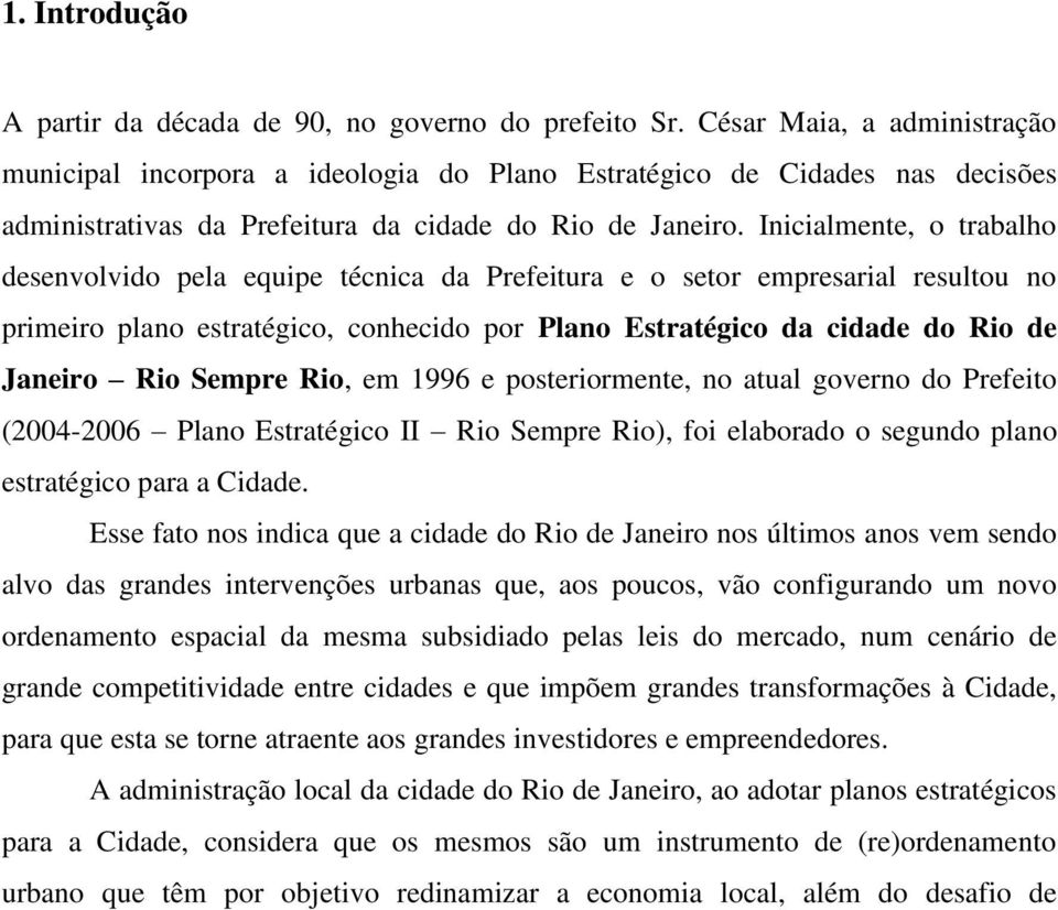 Inicialmente, o trabalho desenvolvido pela equipe técnica da Prefeitura e o setor empresarial resultou no primeiro plano estratégico, conhecido por Plano Estratégico da cidade do Rio de Janeiro Rio