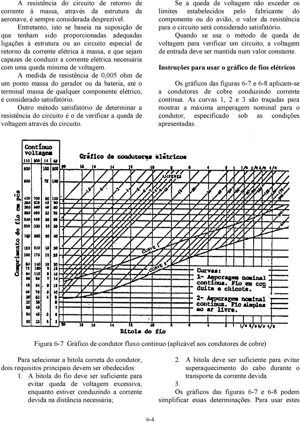 conduzir a corrente elétrica necessária com uma queda mínima de voltagem.