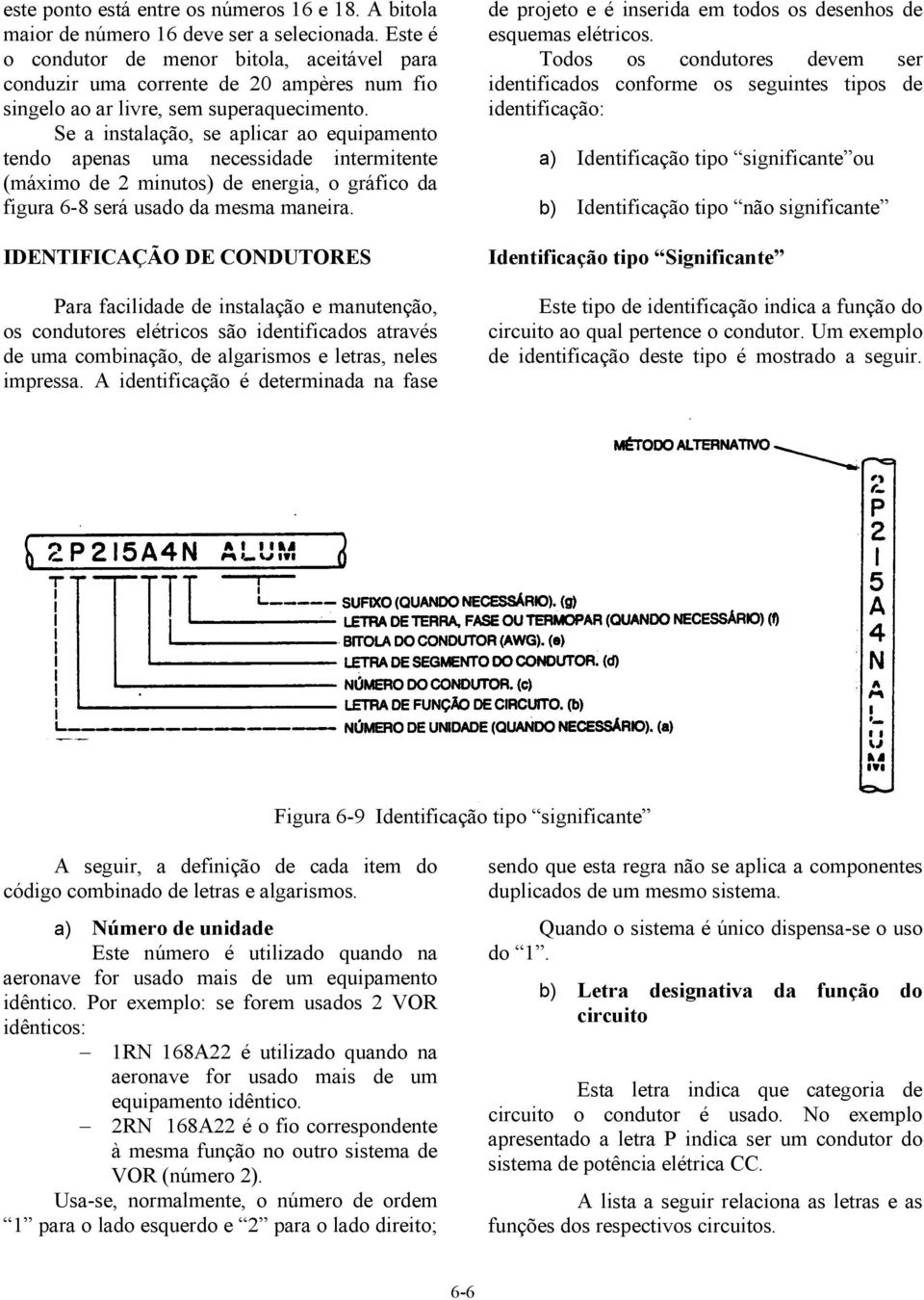 Se a instalação, se aplicar ao equipamento tendo apenas uma necessidade intermitente (máximo de 2 minutos) de energia, o gráfico da figura 6-8 será usado da mesma maneira.