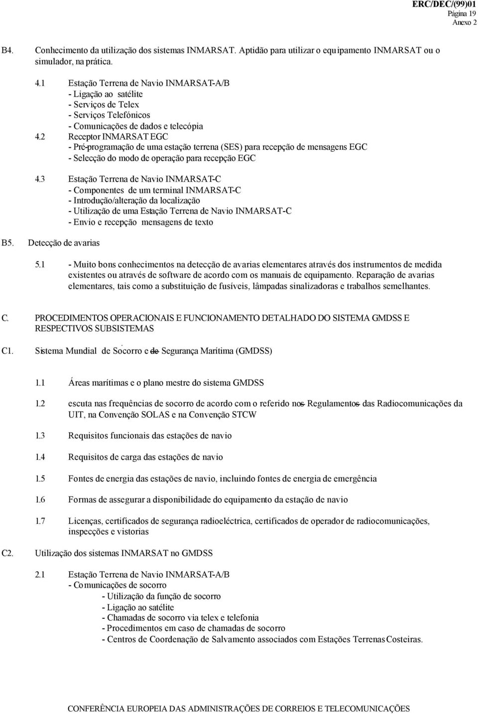 2 Receptor INMARSAT EGC - Pré-programação de uma estação terrena (SES) para recepção de mensagens EGC - Selecção do modo de operação para recepção EGC 4.