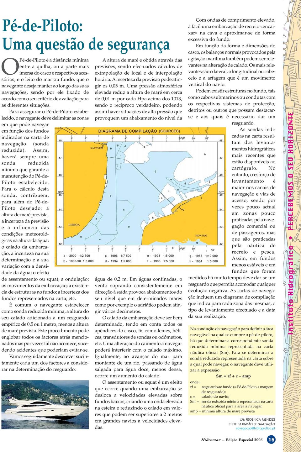 Para assegurar o Pé-de-Piloto estabelecido, o navegante deve delimitar as zonas em que pode navegar em função dos fundos indicados na carta de navegação (sonda reduzida).