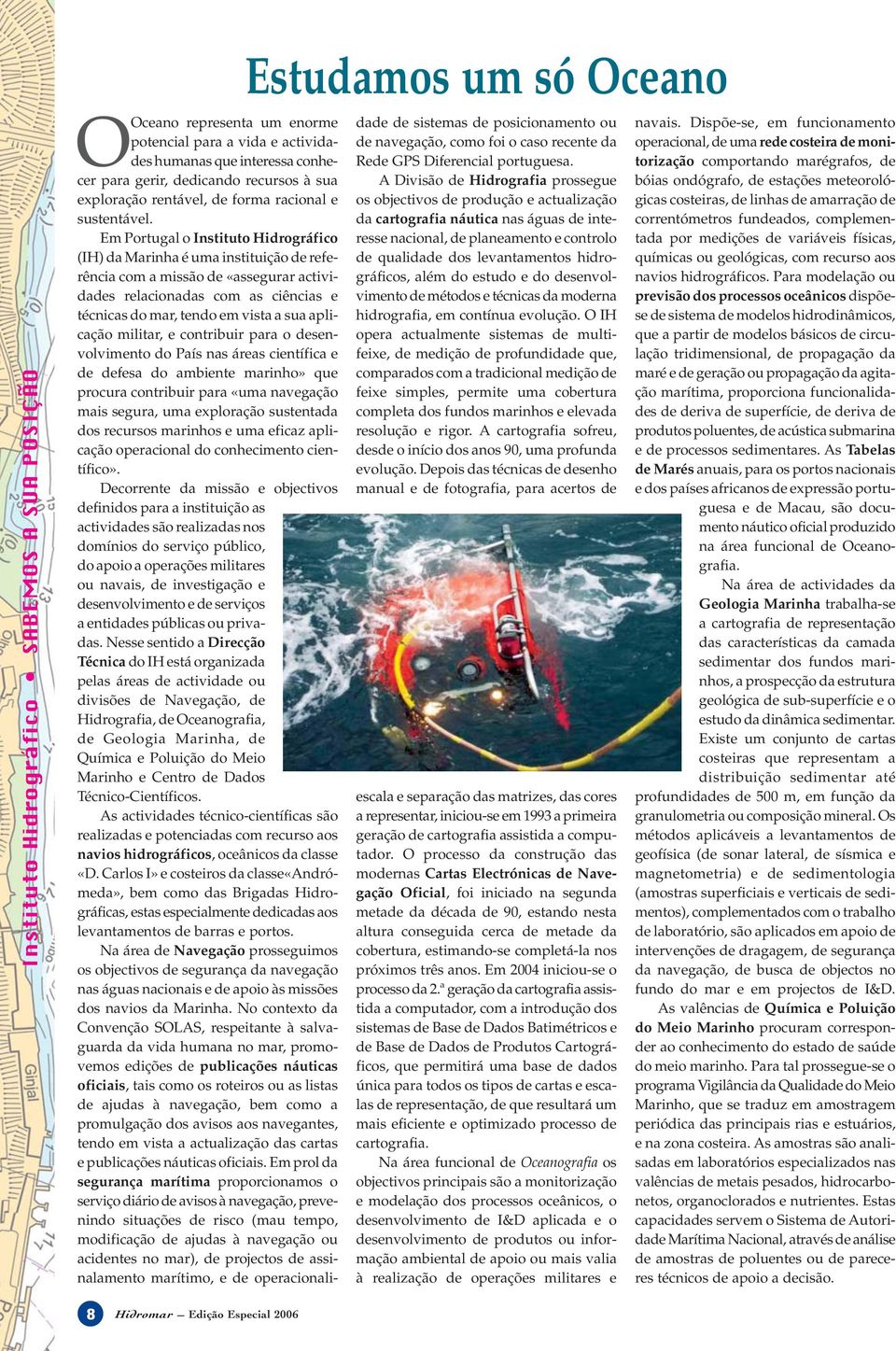 Em Portugal o Instituto Hidrográfico (IH) da Marinha é uma instituição de referência com a missão de «assegurar actividades relacionadas com as ciências e técnicas do mar, tendo em vista a sua