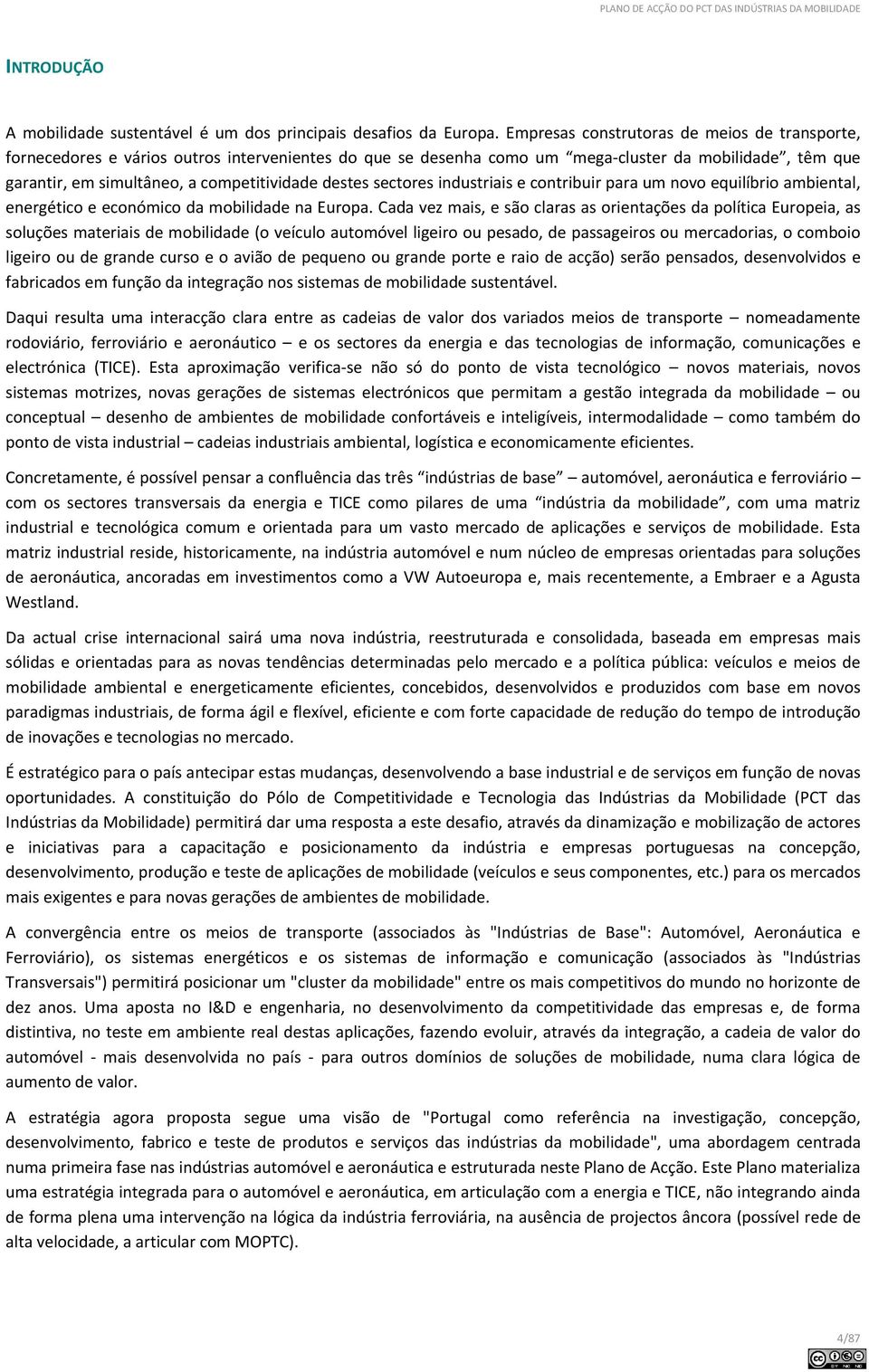 destes sectores industriais e contribuir para um novo equilíbrio ambiental, energético e económico da mobilidade na Europa.