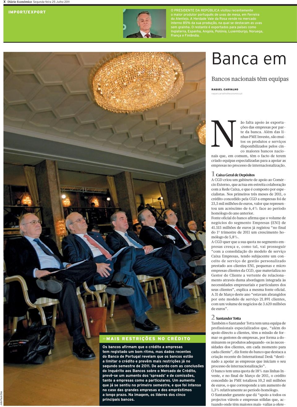 O restante é exportados para países como Inglaterra, Espanha, Angola, Polónia, Luxemburgo, Noruega, França e Finlândia. Banca em Bancos nacionais têm equipas RAQUEL CARVALHO raquel.carvalho@economico.