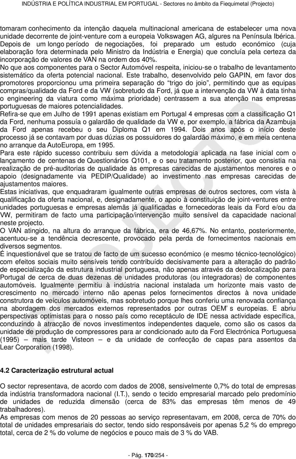 valores de VAN na ordem dos 40%. No que aos componentes para o Sector Automóvel respeita, iniciou-se o trabalho de levantamento sistemático da oferta potencial nacional.