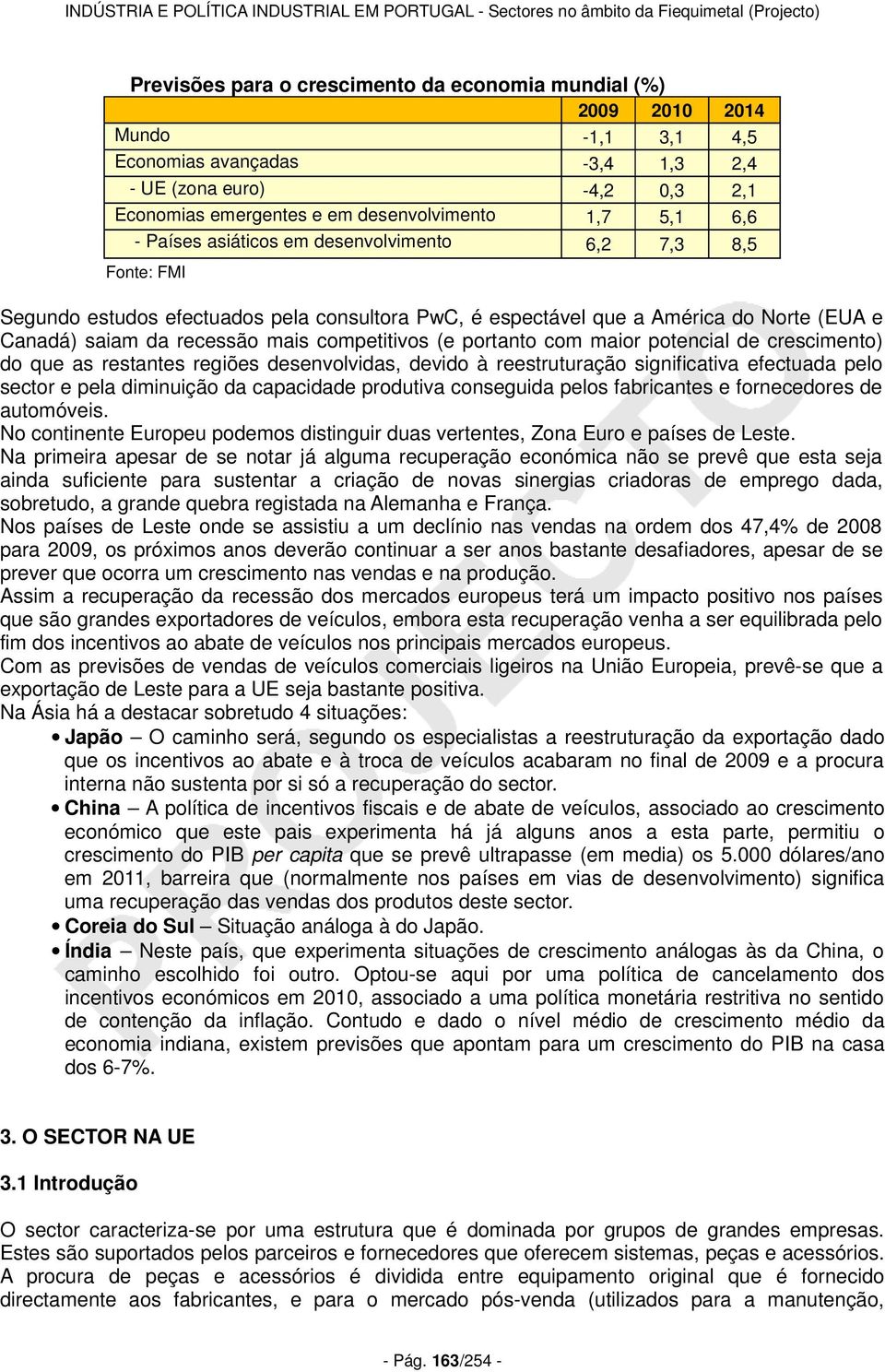 (e portanto com maior potencial de crescimento) do que as restantes regiões desenvolvidas, devido à reestruturação significativa efectuada pelo sector e pela diminuição da capacidade produtiva