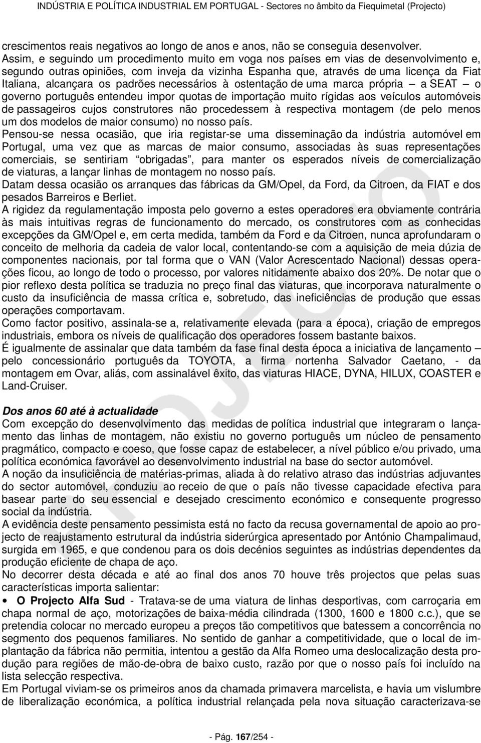 os padrões necessários à ostentação de uma marca própria a SEAT o governo português entendeu impor quotas de importação muito rígidas aos veículos automóveis de passageiros cujos construtores não