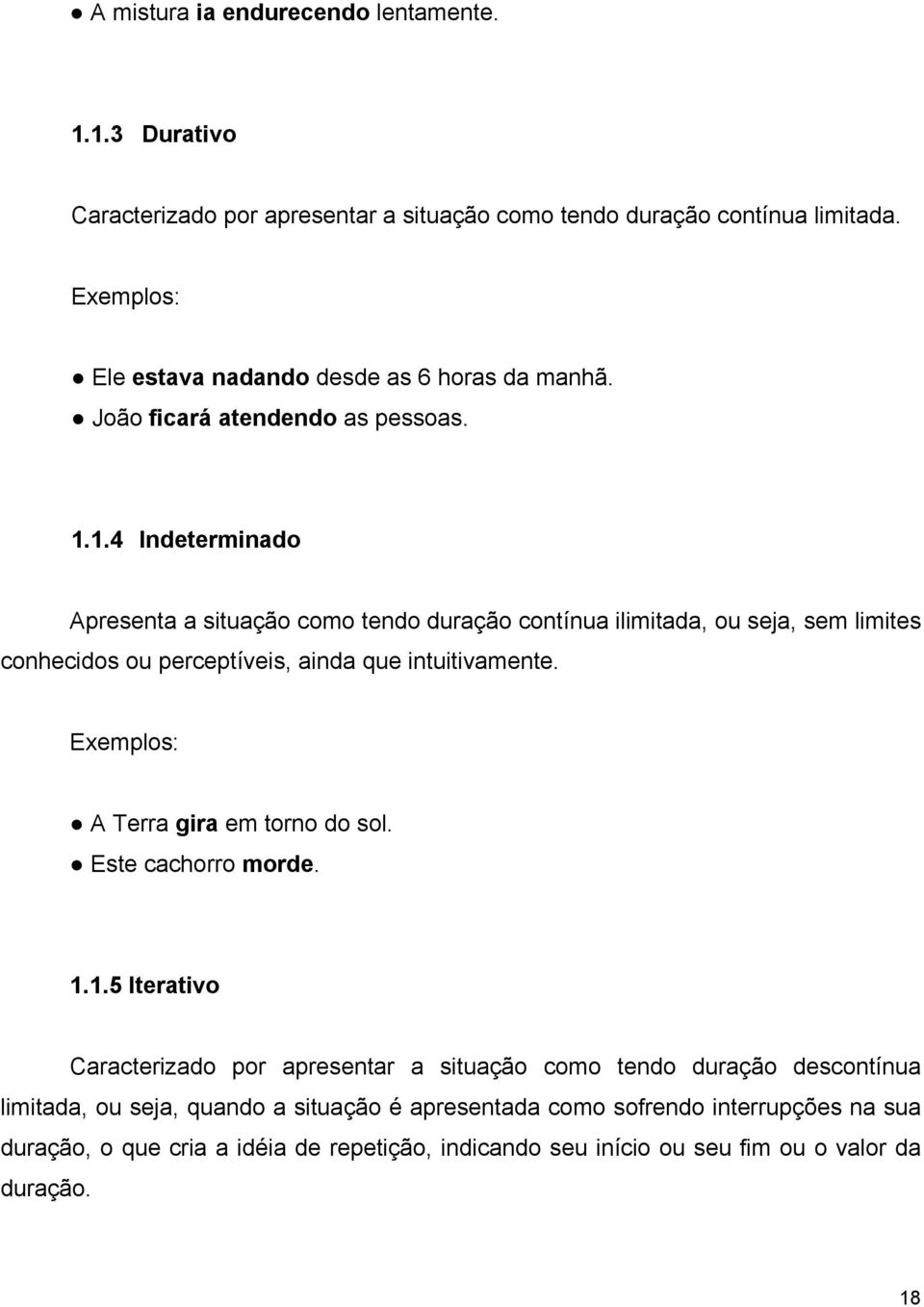 1.4 Indeterminado Apresenta a situação como tendo duração contínua ilimitada, ou seja, sem limites conhecidos ou perceptíveis, ainda que intuitivamente.