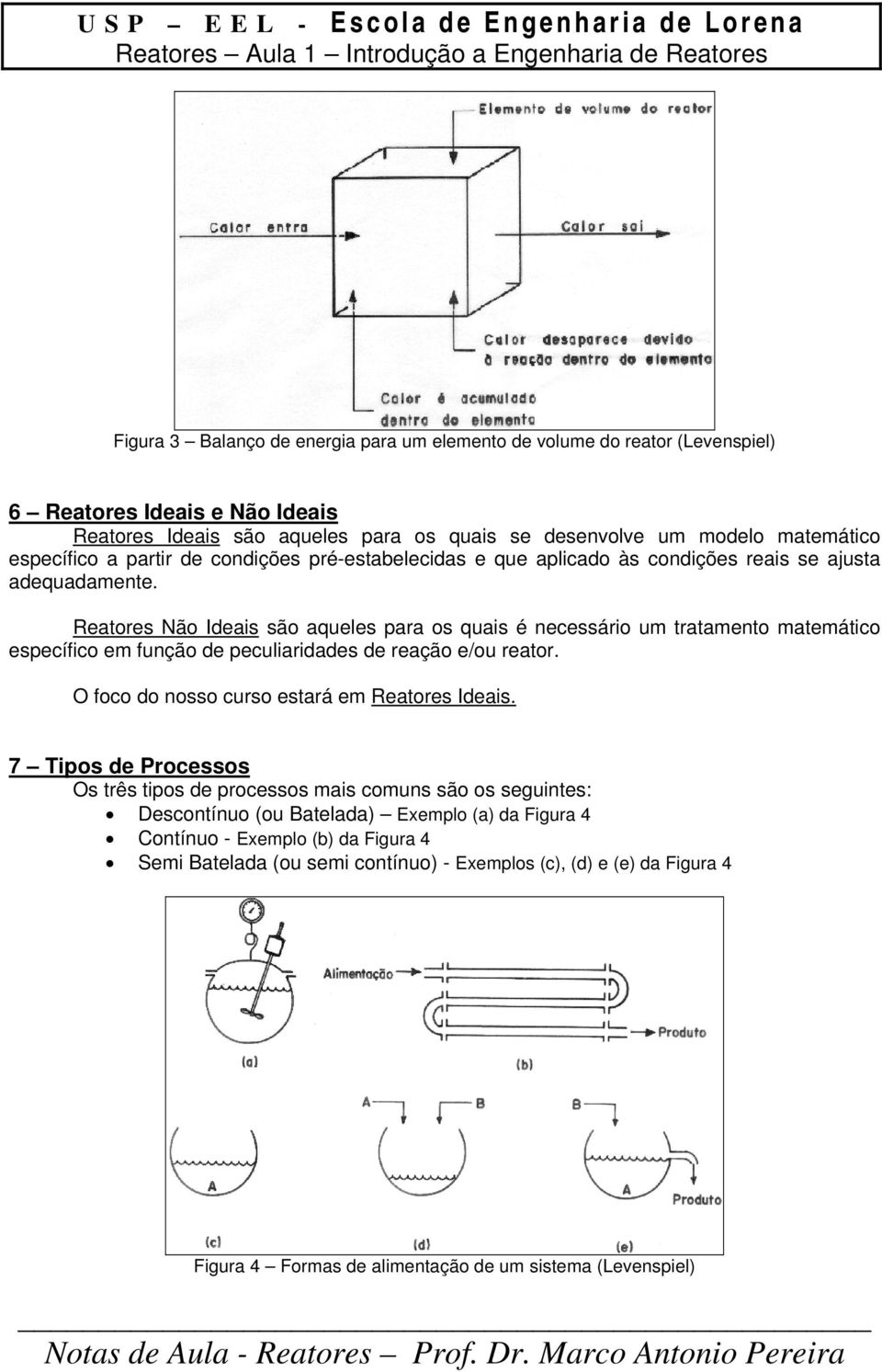 Reatores Não Ideais são aqueles para os quais é necessário um tratamento matemático específico em função de peculiaridades de reação e/ou reator. O foco do nosso curso estará em Reatores Ideais.