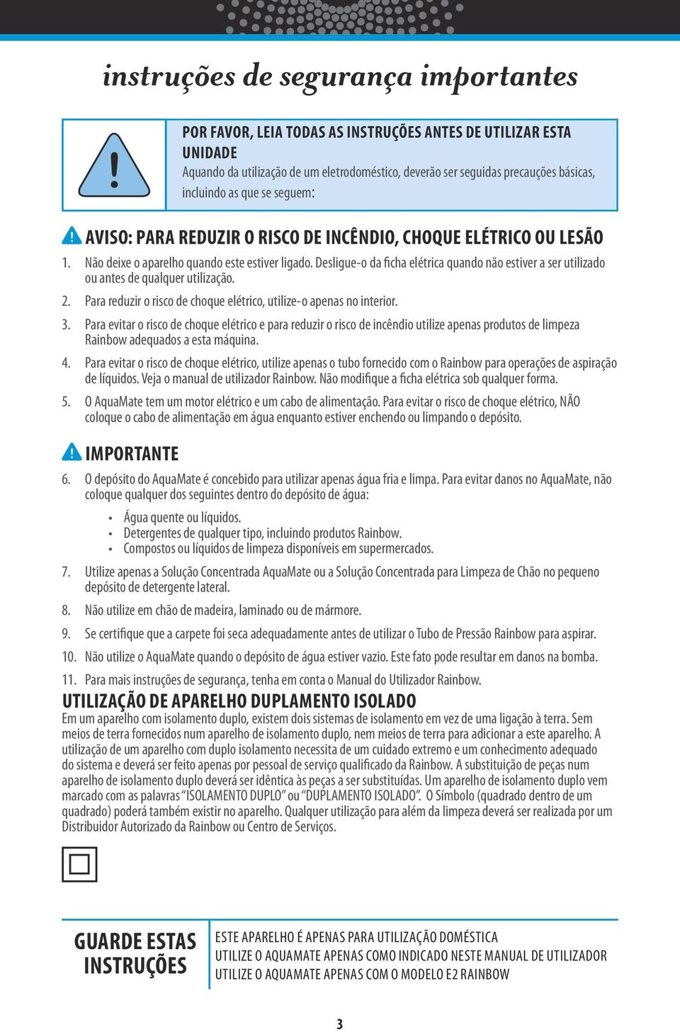 AVISO: PARA REDUZIR O RISCO DE INCÊNDIO, CHOQUE ELÉTRICO OU LESÃO 1. Não deixe o aparelho quando este estiver ligado.