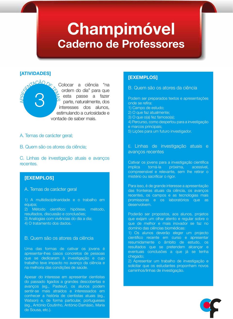 Quem são os atores da ciência; C. Linhas de investigação atuais e avanços recentes. [EXEMPLOS] A.