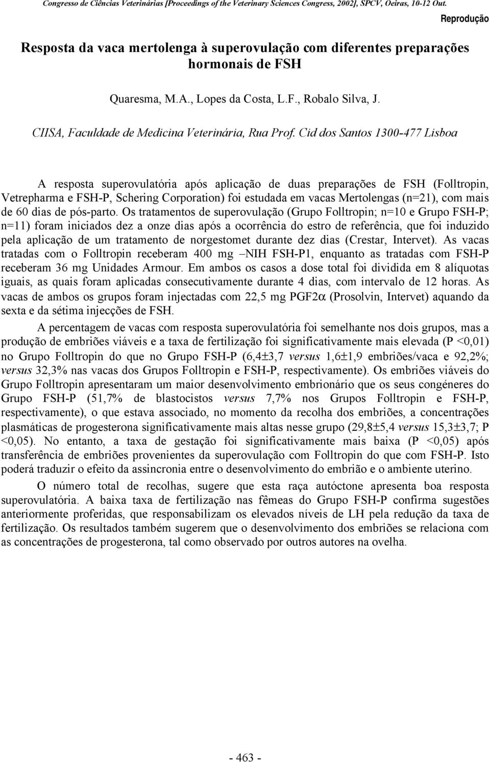 Cid dos Santos 1300-477 Lisboa A resposta superovulatória após aplicação de duas preparações de FSH (Folltropin, Vetrepharma e FSH-P, Schering Corporation) foi estudada em vacas Mertolengas (n=21),