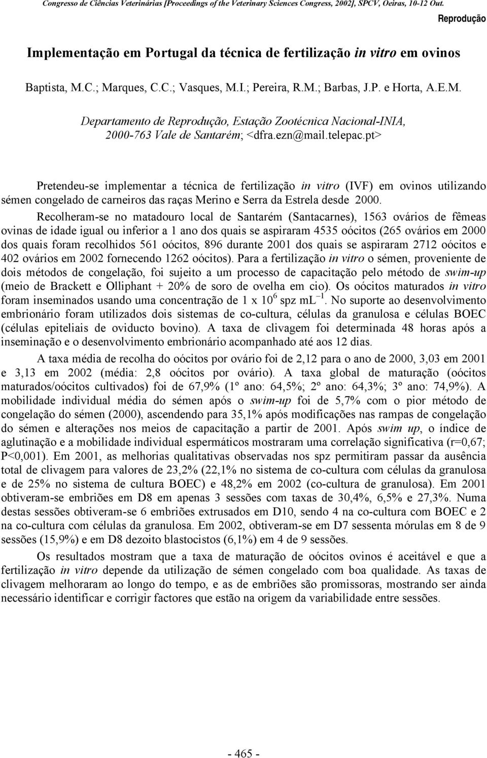 Recolheram-se no matadouro local de Santarém (Santacarnes), 1563 ovários de fêmeas ovinas de idade igual ou inferior a 1 ano dos quais se aspiraram 4535 oócitos (265 ovários em 2000 dos quais foram