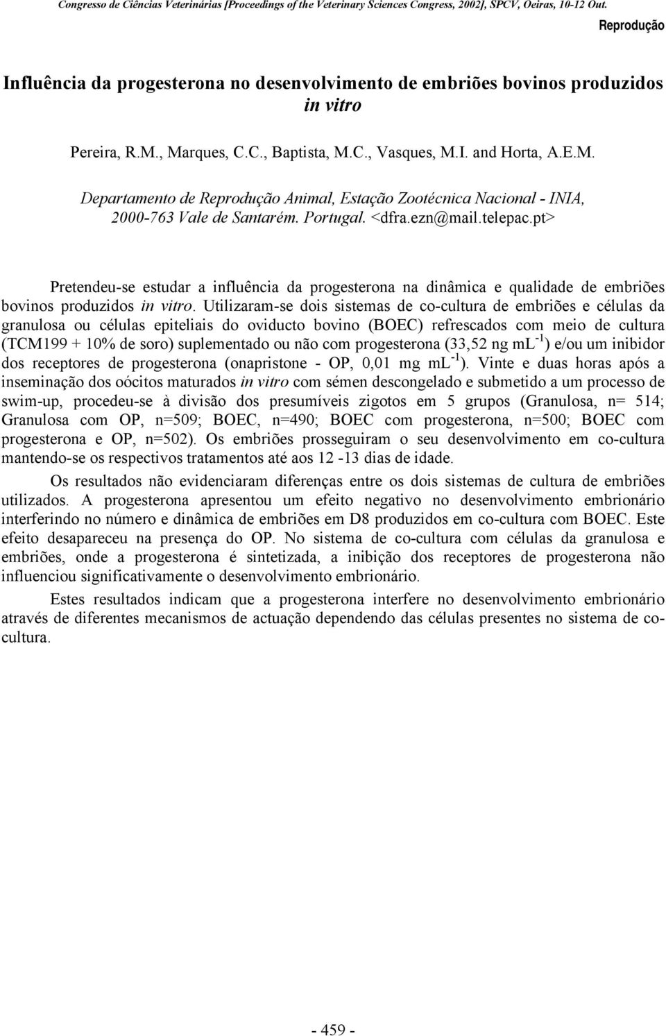 pt> Pretendeu-se estudar a influência da progesterona na dinâmica e qualidade de embriões bovinos produzidos in vitro.