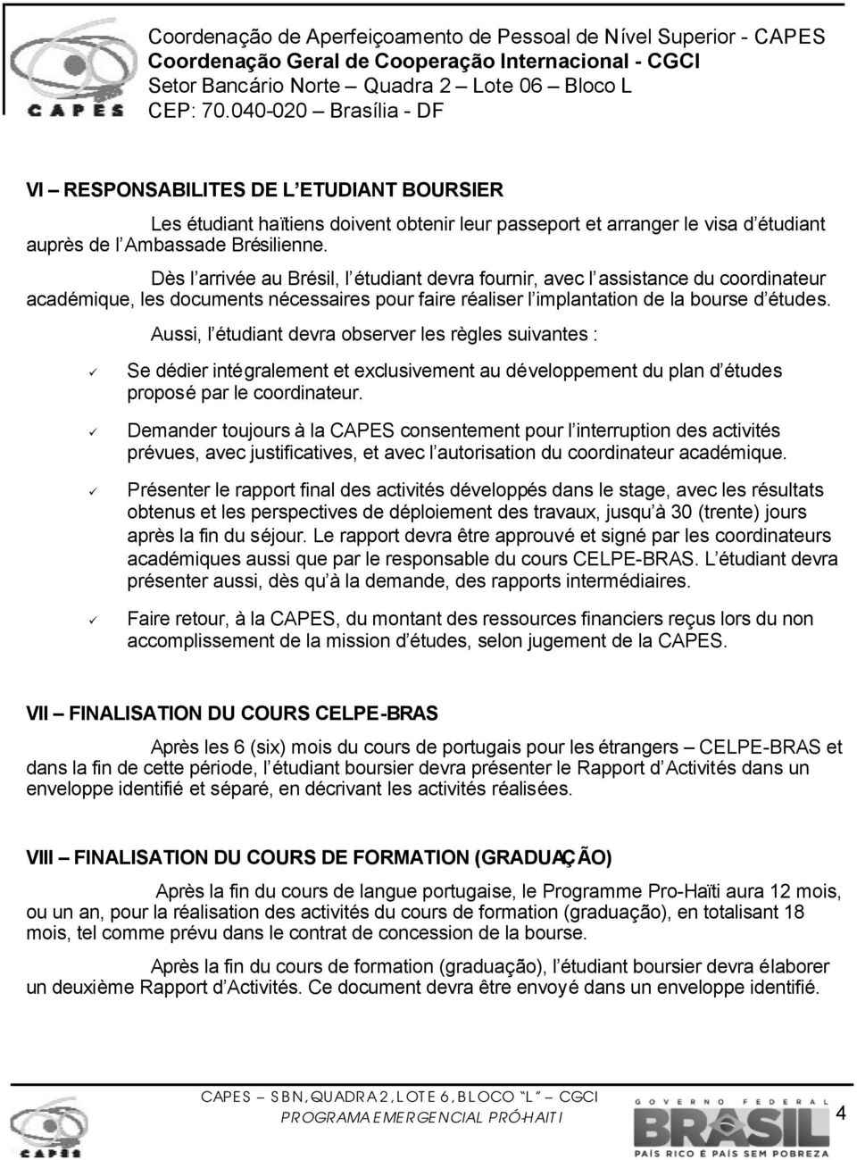 Aussi, l étudiant devra observer les règles suivantes : Se dédier intégralement et exclusivement au développement du plan d études proposé par le coordinateur.