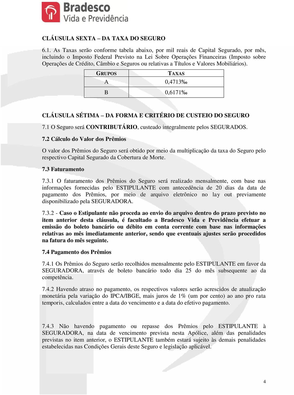 e Seguros ou relativas a Títulos e Valores Mobiliários). GRUPOS TAXAS A 0,4713 B 0,6171 CLÁUSULA SÉTIMA DA FORMA E CRITÉRIO DE CUSTEIO DO SEGURO 7.